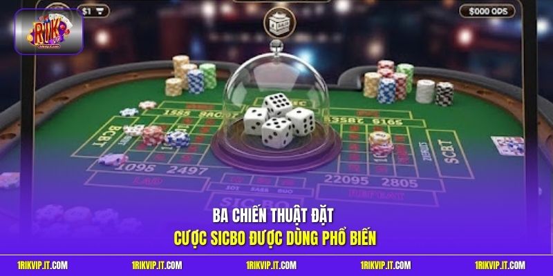 Ba chiến thuật đặt cược Sicbo được dùng phổ biến
