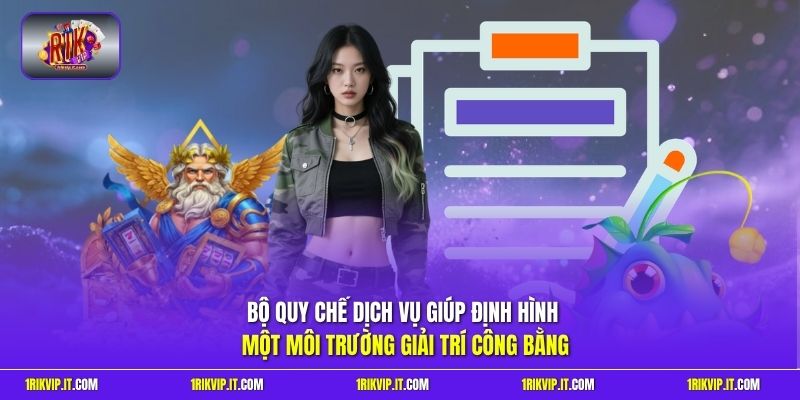 Bộ quy chế dịch vụ giúp định hình một môi trường giải trí công bằng