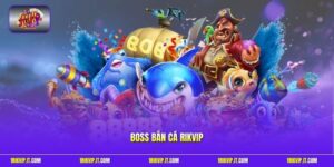 Boss Bắn Cá Rikvip - Cuộc Đua Hạ Boss Đầy Kịch Tính 2026
