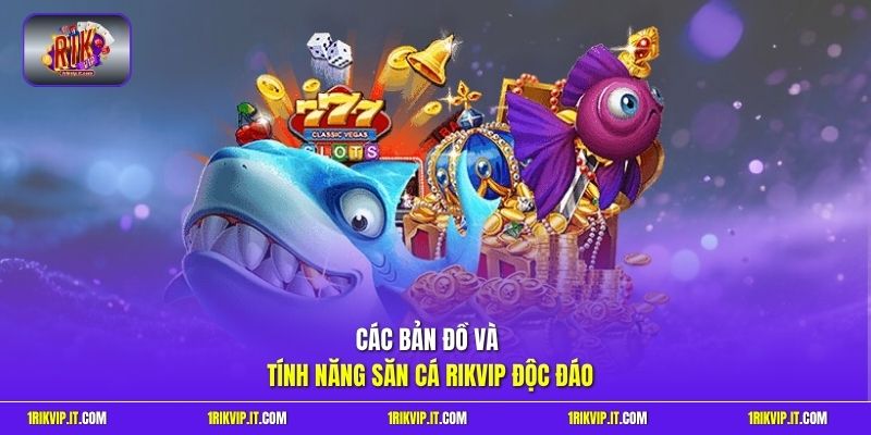Các bản đồ và tính năng săn cá Rikvip độc đáo