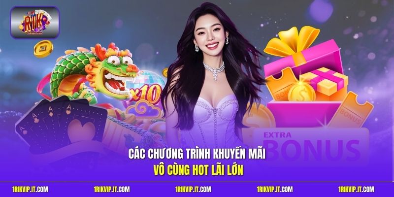 Các chương trình khuyến mãi vô cùng hot lãi lớn