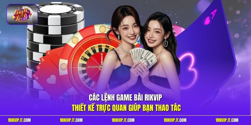 Các lệnh game bài Rikvip thiết kế trực quan giúp bạn thao tác