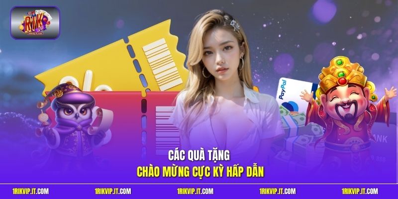 Các quà tặng chào mừng cực kỳ hấp dẫn