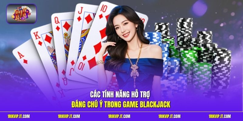 Các tính năng hỗ trợ đáng chú ý trong game Blackjack