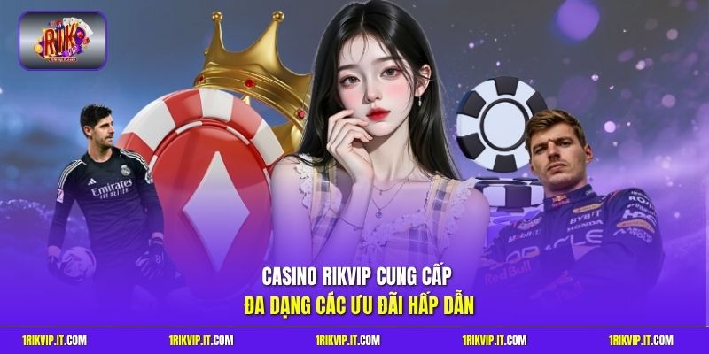 Casino Rikvip cung cấp đa dạng các ưu đãi hấp dẫn