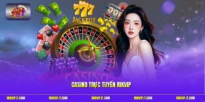 Casino Trực Tuyến Rikvip – Sân Chơi Cờ Bạc Đỉnh Cao 2026