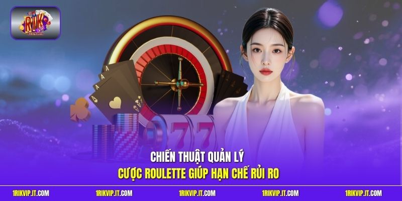 Chiến thuật quản lý cược Roulette giúp hạn chế rủi ro