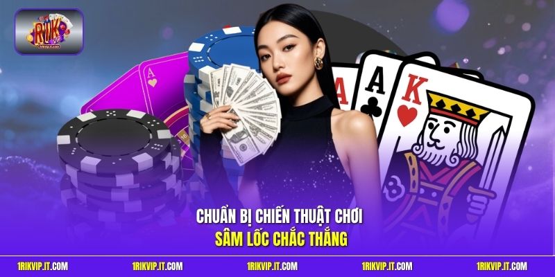 Chuẩn bị chiến thuật chơi sâm lốc chắc thắng 