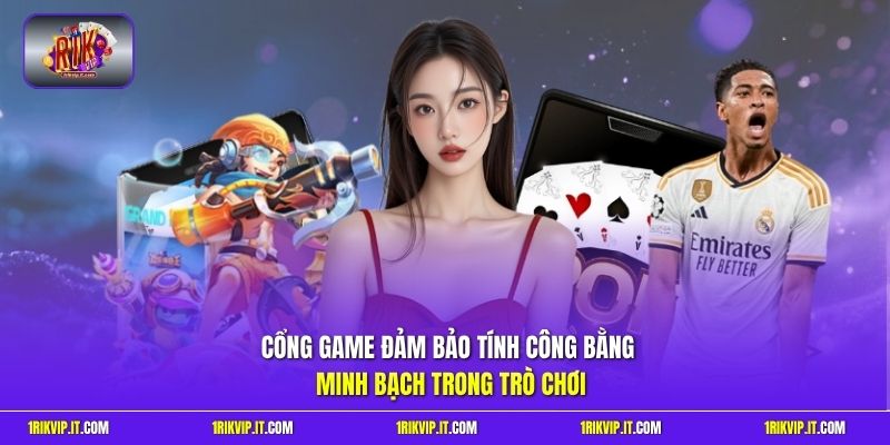 Cổng game đảm bảo tính công bằng minh bạch trong trò chơi