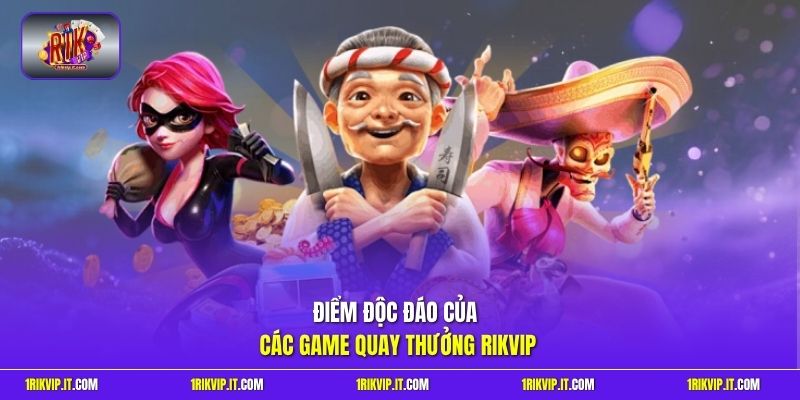 Điểm độc đáo của các game quay thưởng Rikvip