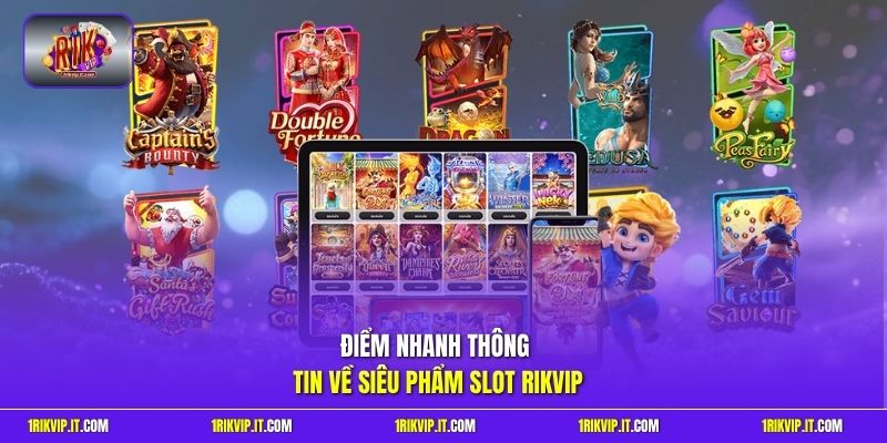 Điểm nhanh thông tin về siêu phẩm slot Rikvip