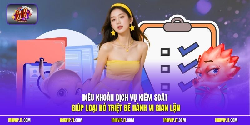 Điều khoản dịch vụ kiểm soát giúp loại bỏ triệt để hành vi gian lận