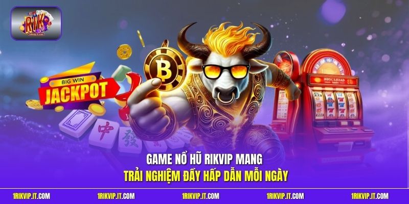 Game nổ hũ Rikvip mang trải nghiệm đầy hấp dẫn mỗi ngày