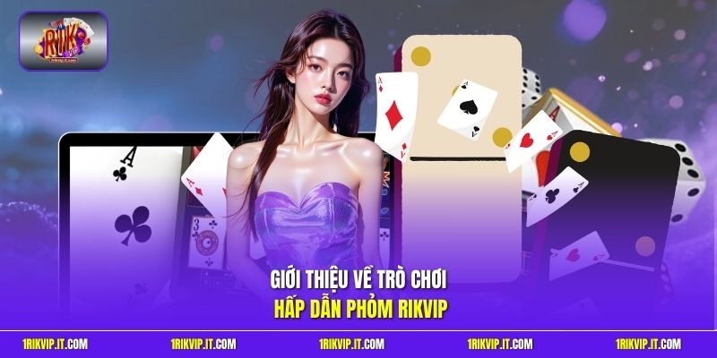 Giới thiệu về trò chơi hấp dẫn phỏm Rikvip