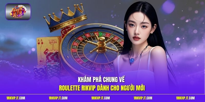 Khám phá chung về Roulette Rikvip dành cho người mới