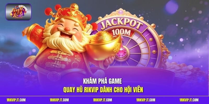 Khám phá game quay hũ Rikvip dành cho hội viên