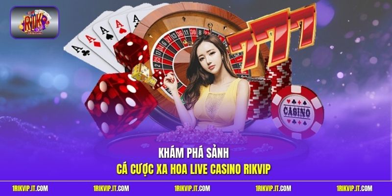 Khám phá sảnh cá cược xa hoa Live Casino Rikvip