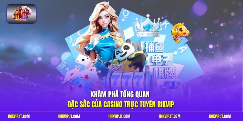 Khám phá tổng quan đặc sắc của Casino Trực Tuyến Rikvip