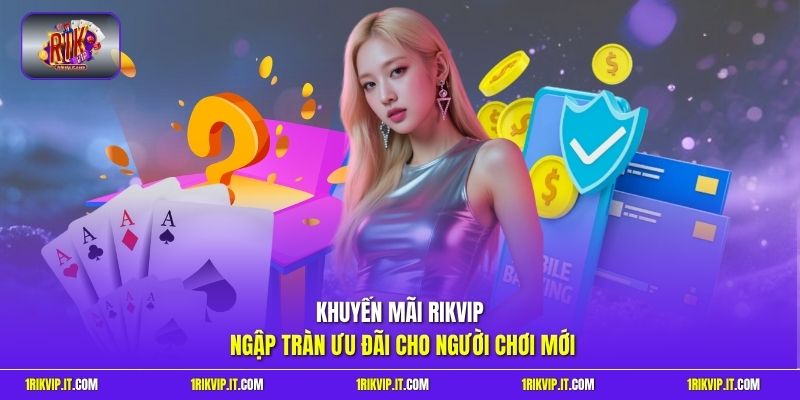 Khuyến mãi Rikvip ngập tràn ưu đãi cho người chơi mới