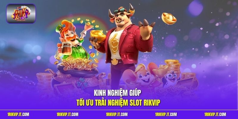 Kinh nghiệm giúp tối ưu trải nghiệm slot Rikvip