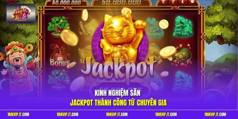 Kinh nghiệm săn jackpot thành công từ chuyên gia