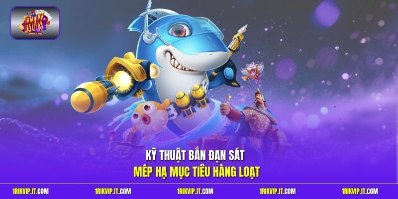 Kỹ thuật bắn đạn sát mép hạ mục tiêu hàng loạt