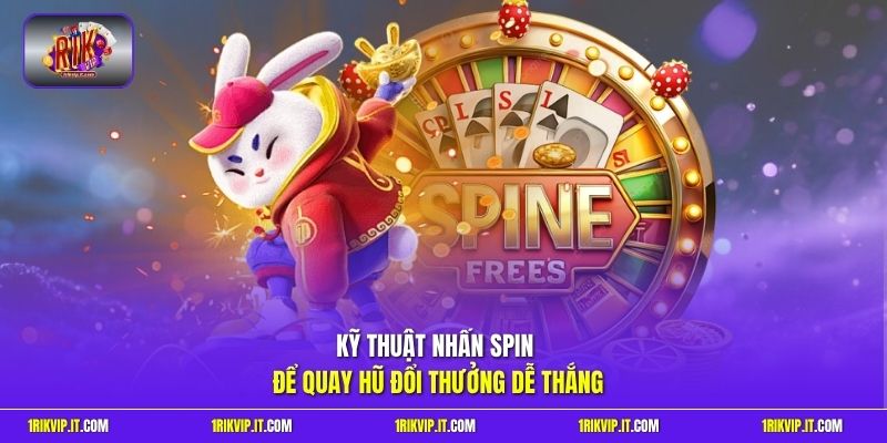 Kỹ thuật nhấn spin để quay hũ đổi thưởng dễ thắng