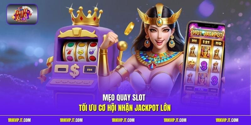 Mẹo quay slot tối ưu cơ hội nhận Jackpot lớn