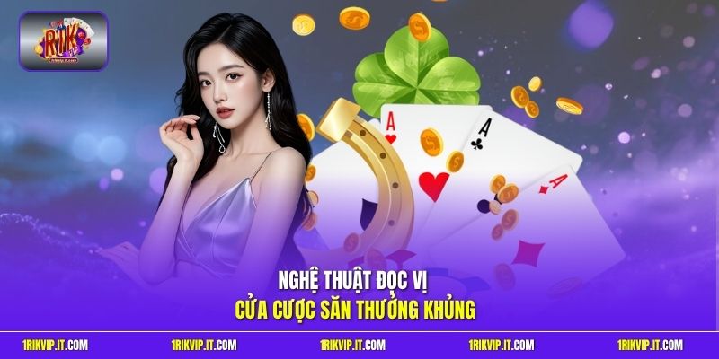 Nghệ thuật đọc vị cửa cược săn thưởng khủng