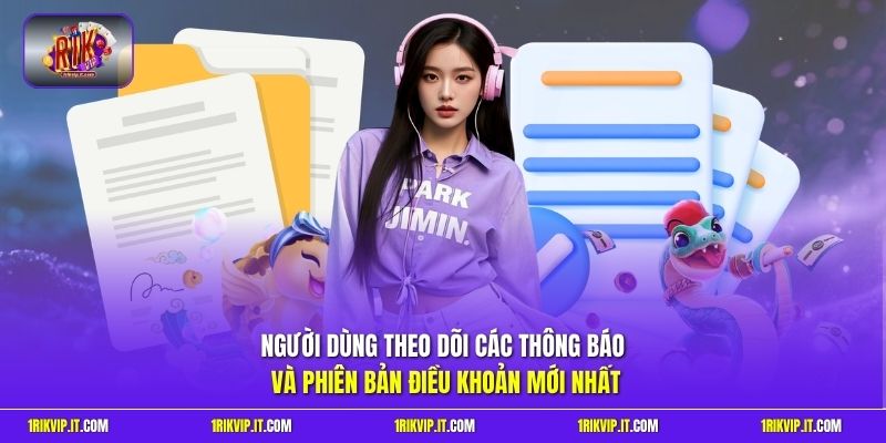 Người dùng theo dõi thông báo và phiên bản điều khoản mới nhất