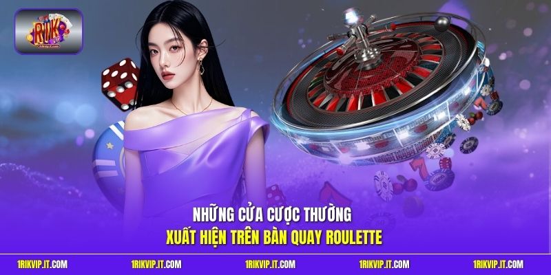Những cửa cược thường xuất hiện trên bàn quay Roulette