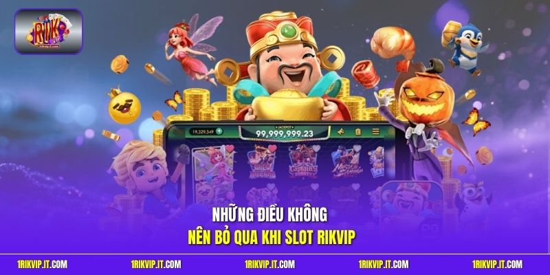Những điều không nên bỏ qua khi slot Rikvip
