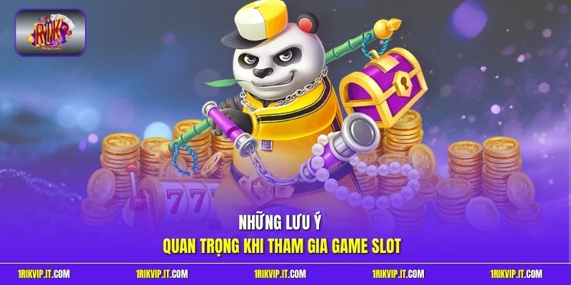 Những lưu ý quan trọng khi tham gia game slot