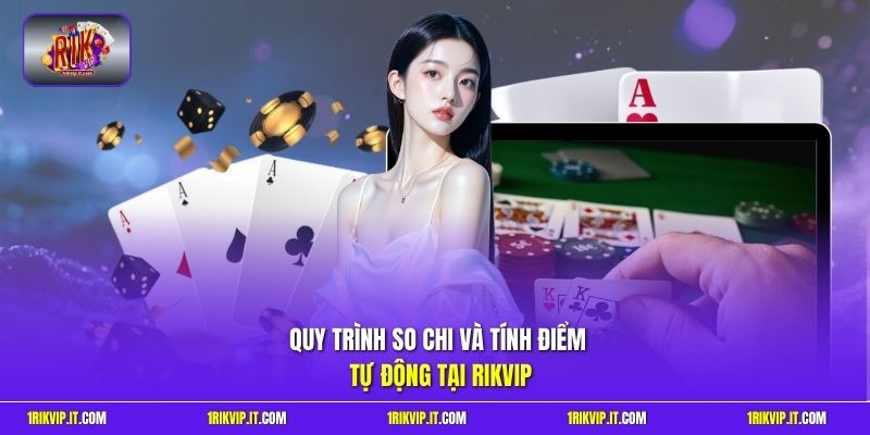 Quy trình so chi và tính điểm tự động tại Rikvip