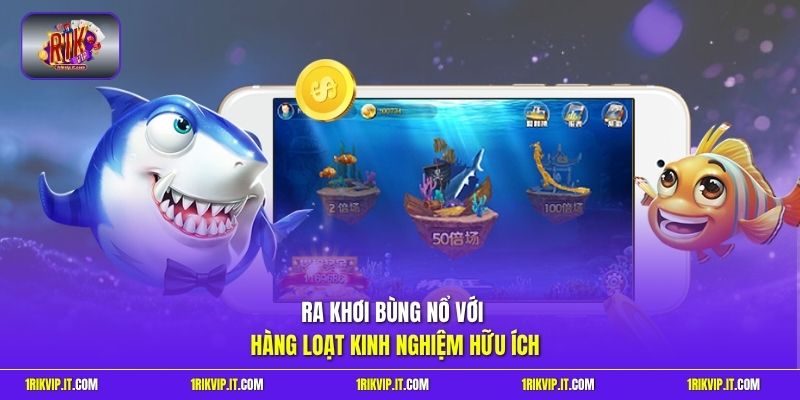 Ra khơi bùng nổ với hàng loạt kinh nghiệm hữu ích