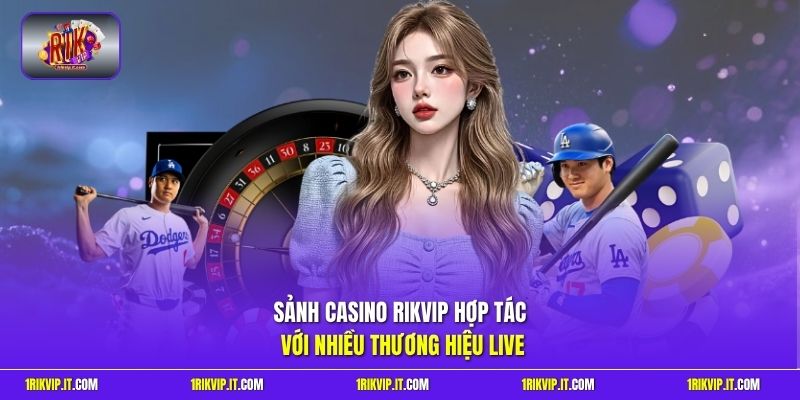 Sảnh casino Rikvip hợp tác với nhiều thương hiệu live