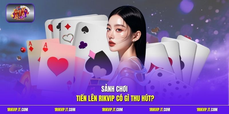 Sảnh chơi tiến lên Rikvip có gì thu hút?