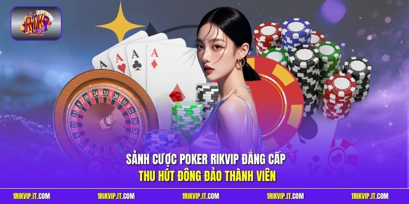 Sảnh cược Poker Rikvip đẳng cấp thu hút đông đảo thành viên