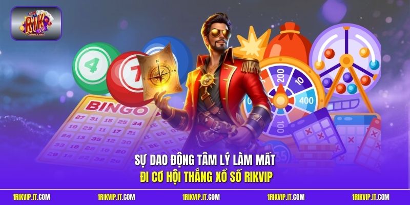 Sự dao động tâm lý làm mất đi cơ hội thắng xổ số Rikvip
