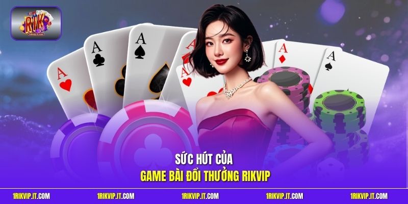 Sức hút của game bài đổi thưởng Rikvip