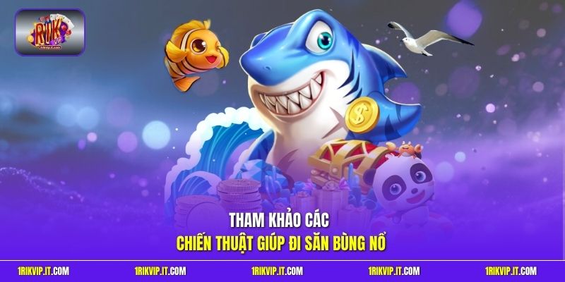 Tham khảo các chiến thuật giúp đi săn bùng nổ