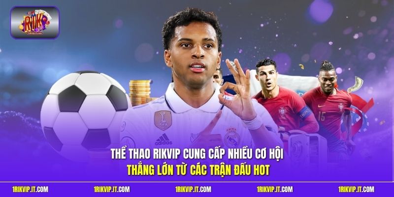 Thể thao Rikvip cung cấp nhiều cơ hội thắng lớn từ các trận đấu hot