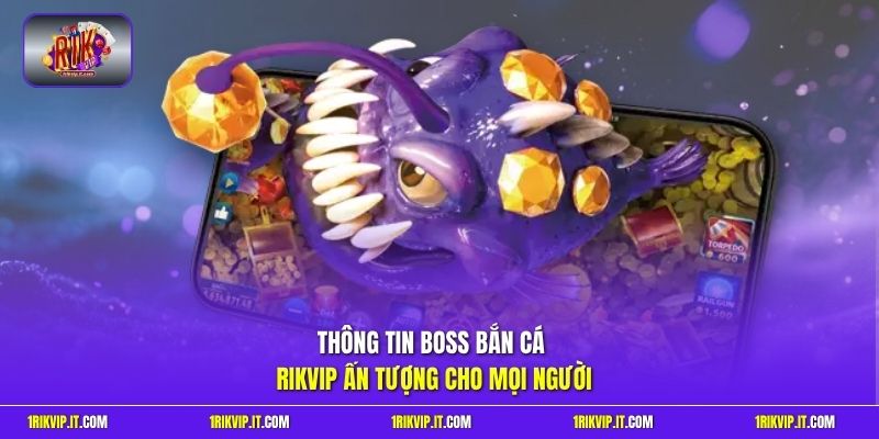 Thông tin Boss bắn cá Rikvip ấn tượng cho mọi người