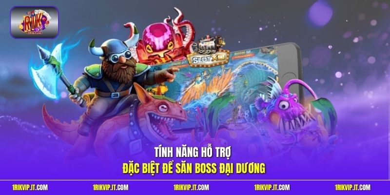 Tính năng hỗ trợ đặc biệt để săn boss đại dương