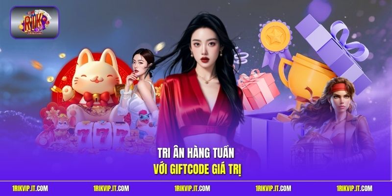 Tri ân hàng tuần với Giftcode giá trị