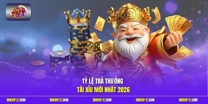 Tỷ lệ trả thưởng tài xỉu mới nhất 2026